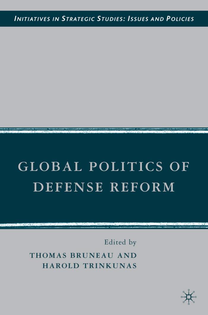 Global Politics of Defense Reform (Initiatives in Strategic Studies: Issues and Policies) by Thomas Bruneau Harold Trinkunas