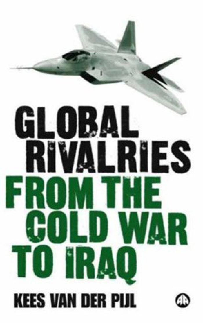Global Rivalries: From the Cold War to Iraq by Kees Van Der Pijl