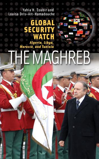Global Security Watch-The Maghreb: Algeria, Libya, Morocco, and Tunisia by Yahia H. Zoubir;Louisa Dris-At-Hamadouche;