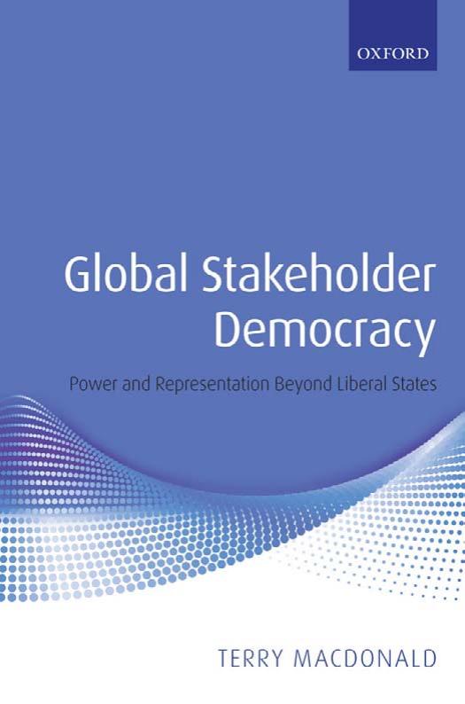 Global Stakeholder Democracy: Power and Representation Beyond Liberal States by Terry Macdonald