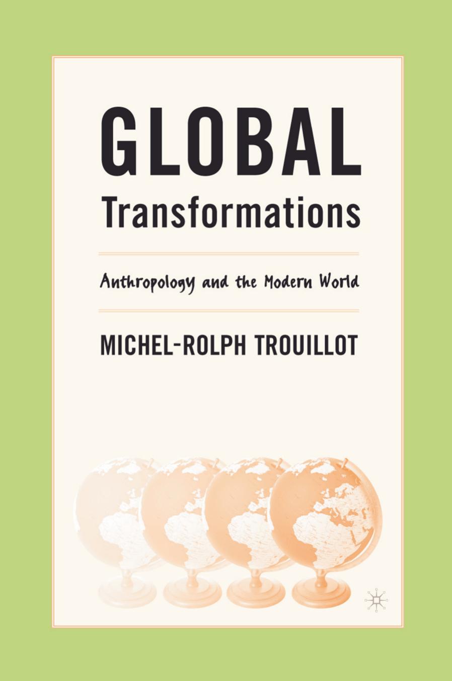 Global Transformations: Anthropology and the Modern World by Michel-Rolph Trouillot (auth.)