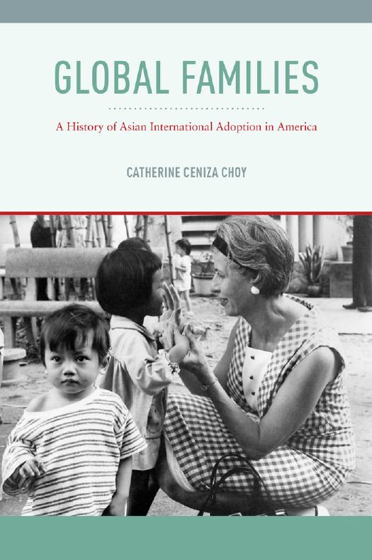 Global families: a history of Asian international adoption in America by Choy Catherine Ceniza
