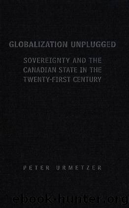 Globalization Unplugged : Sovereignty and the Canadian State in the Twenty-First Century by Peter Urmetzer