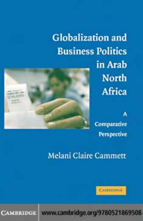 Globalization and Business Politics in Arab North Africa: A Comparative Perspective by Melani Claire Cammett