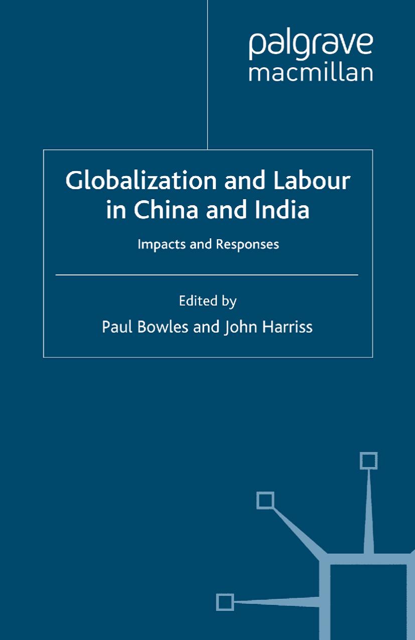 Globalization and Labour in China and India: Impacts and Responses by Paul Bowles John Harriss (eds.)