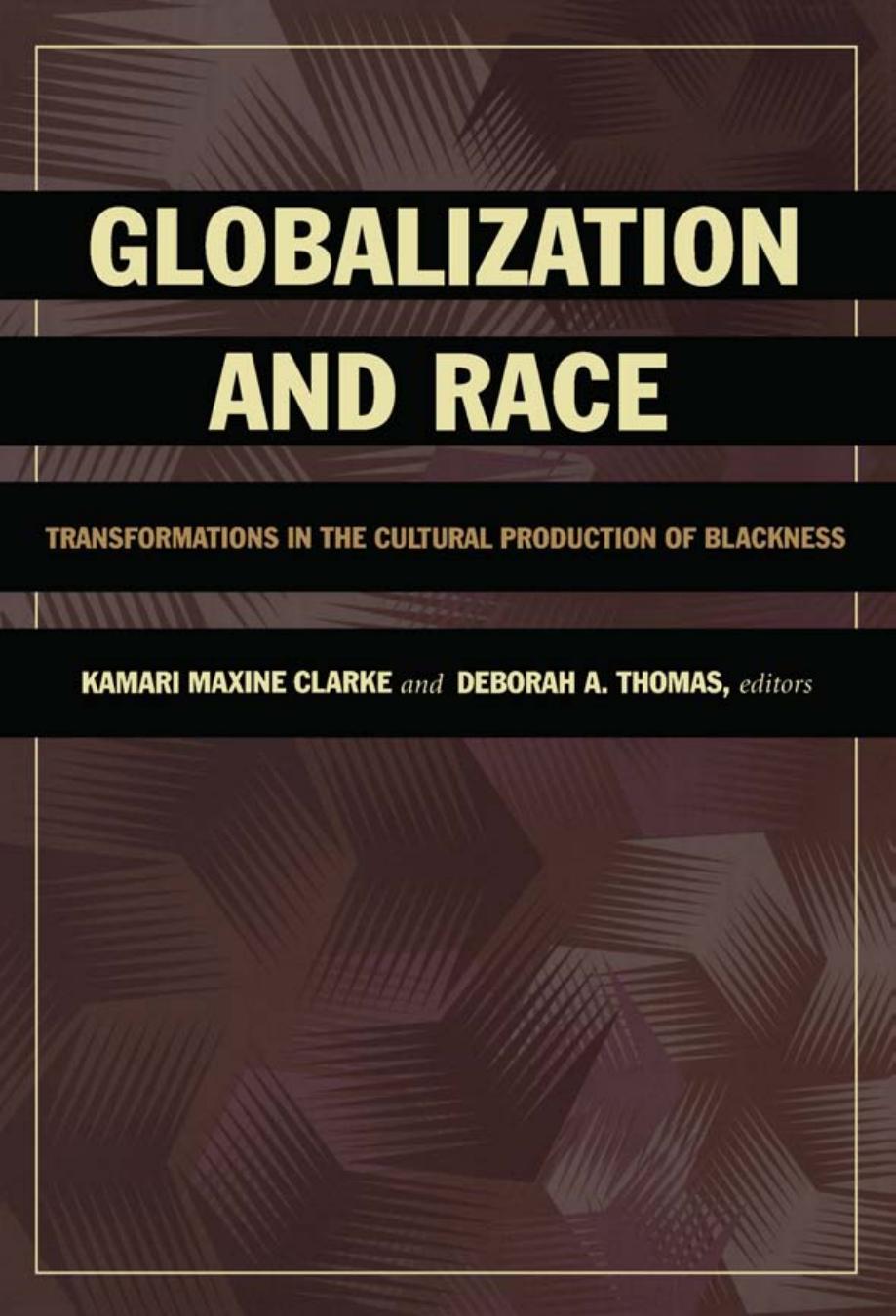 Globalization and Race: Transformations in the Cultural Production of Blackness by Kamari Maxine Clarke (editor) Deborah A. Thomas (editor)