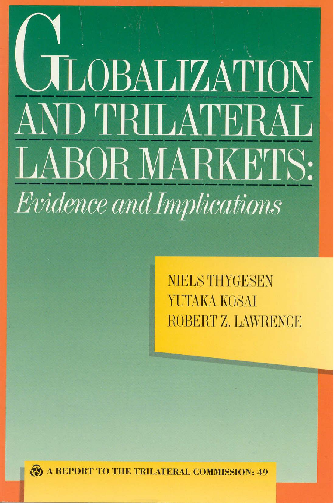 Globalization and trilateral labor markets : evidence and implications : a report to the Trilateral Commission by Niels Thygesen; Yutaka Kōsai; Robert Z Lawrence; Trilateral Commission
