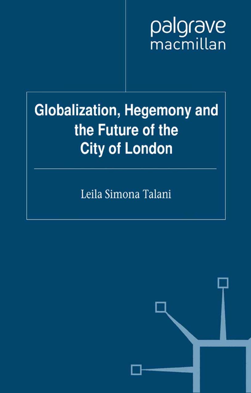 Globalization, Hegemony and the Future of the City of London by Leila Simona Talani (auth.)