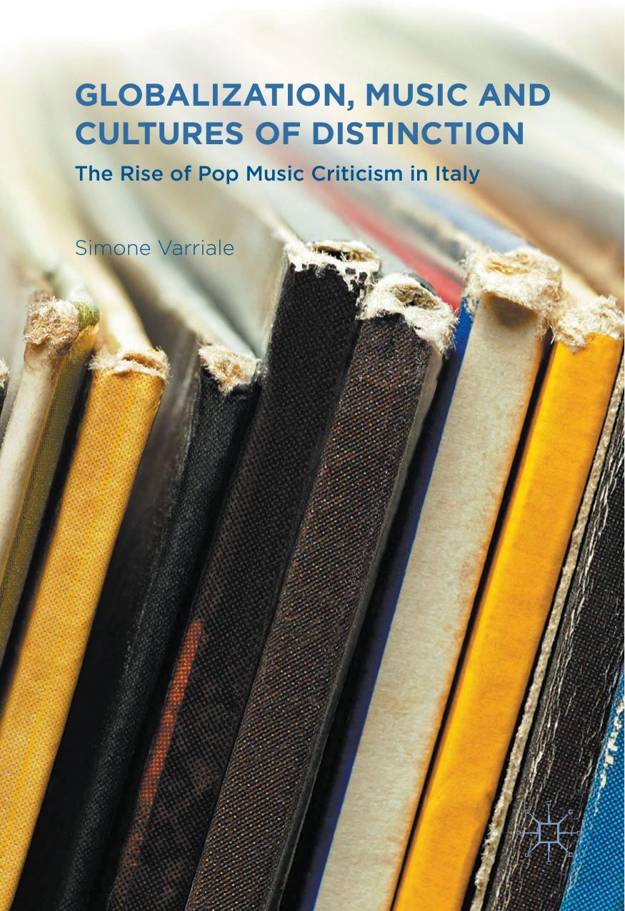 Globalization, Music and Cultures of Distinction: The Rise of Pop Music Criticism in Italy by Simone Varriale (auth.)