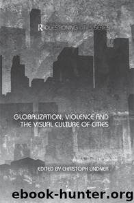 Globalization, Violence and the Visual Culture of Cities by Lindner Christoph