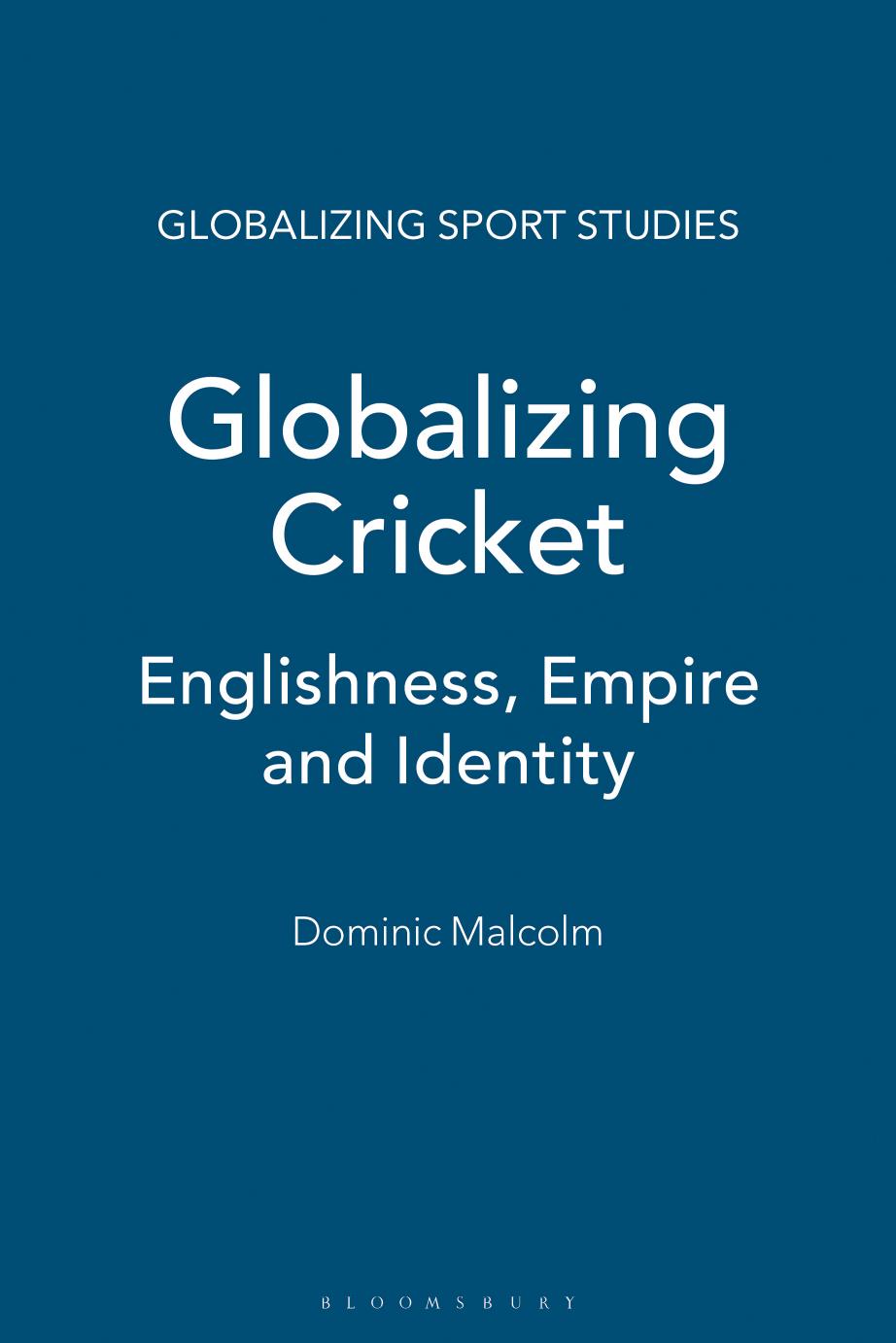 Globalizing Cricket: Englishness, Empire and Identity by Dominic Malcolm