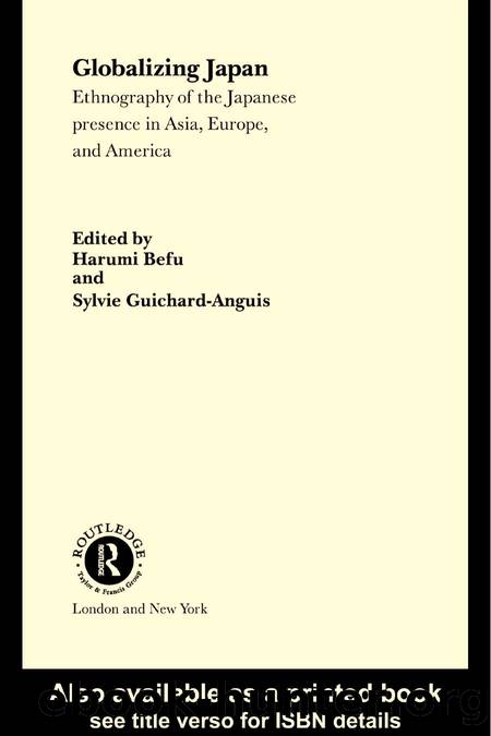 Globalizing Japan: Ethnography of the Japanese Presence in Asia, Europe, and America by Harumi Befu and Sylvie Guichard-Anguis (edt)