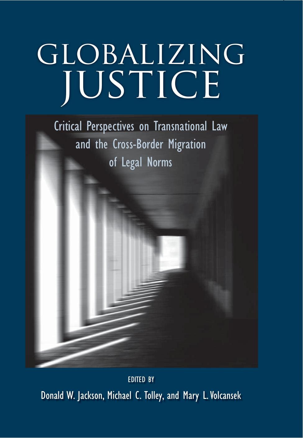 Globalizing Justice: Critical Perspectives on Transnational Law and the Cross-border Migration of Legal Norms (Suny Series in the Foundations of the Democratic State) by Donald W. Jackson Michael C. Tolley Mary L. Volcansek (Editors)