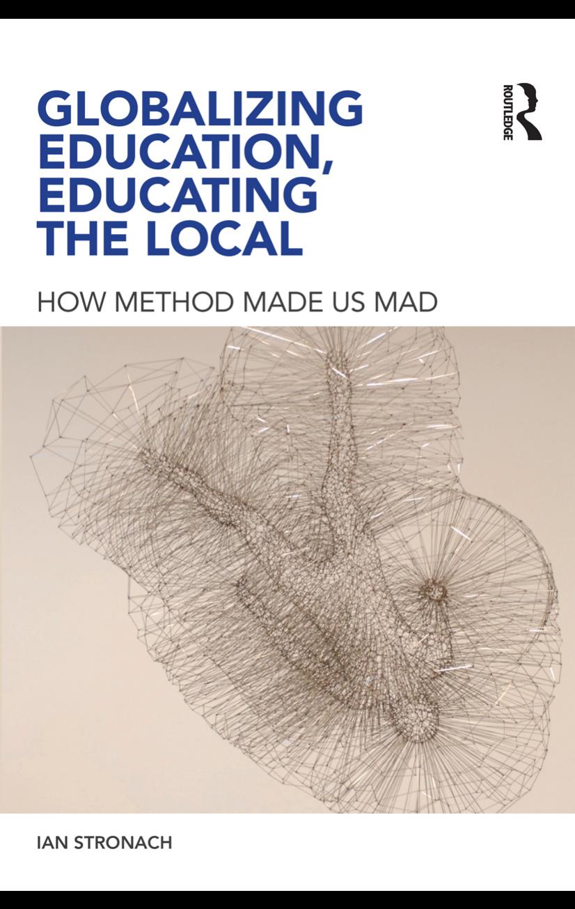 Globalizing education, educating the local : how method made us mad by Ian Stronach