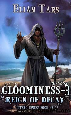 Gloominess +3: Reign of Decay. A LitRPG series: Book 3 by Elian Tars