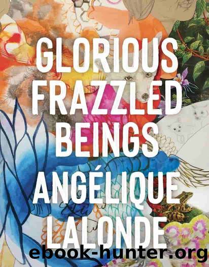 Glorious Frazzled Beings by Angélique Lalonde