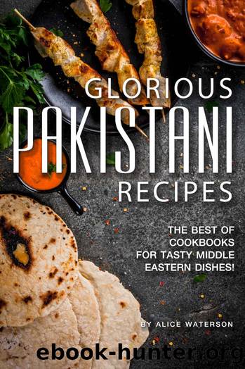 Glorious Pakistani Recipes: The Best of Cookbooks for Tasty Middle Eastern Dishes! by Alice Waterson
