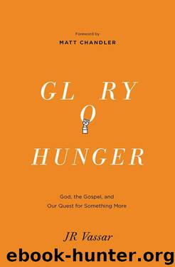 Glory Hunger: God, the Gospel, and Our Quest for Something More by JR Vassar
