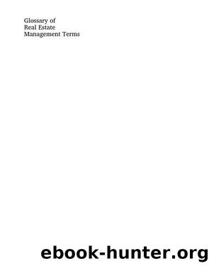 Glossary of Real Estate Management Terms by IREM & #174;