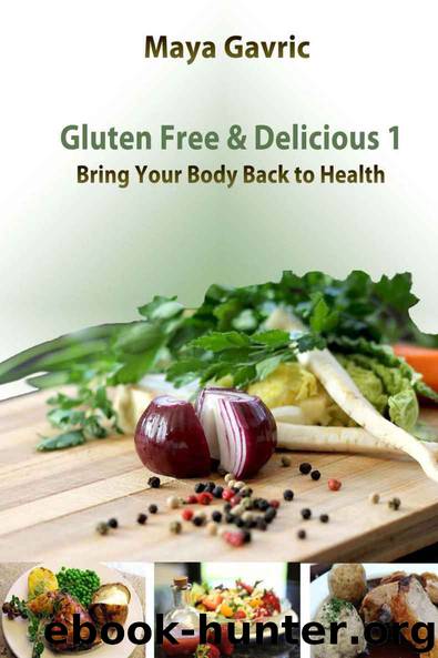 Gluten Free & Delicious 1: Bring Your Body Back to Health by Maya Gavric