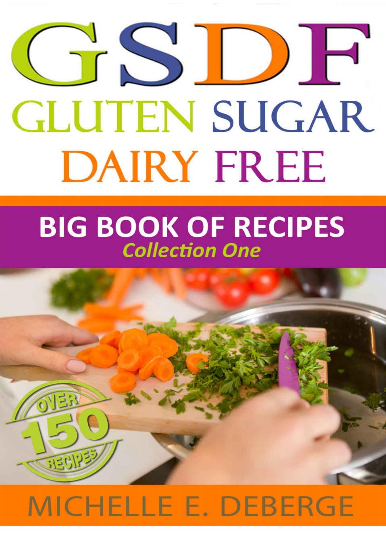 Gluten Sugar Dairy Free: Big Book of Recipes Volume 1 by Michelle DeBerge