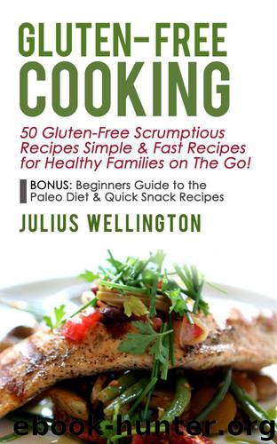 Gluten-Free Cooking - 50 Gluten-Free Scrumptious Recipes: Simple & Fast Recipes For Families on the Go by Wellington Julius