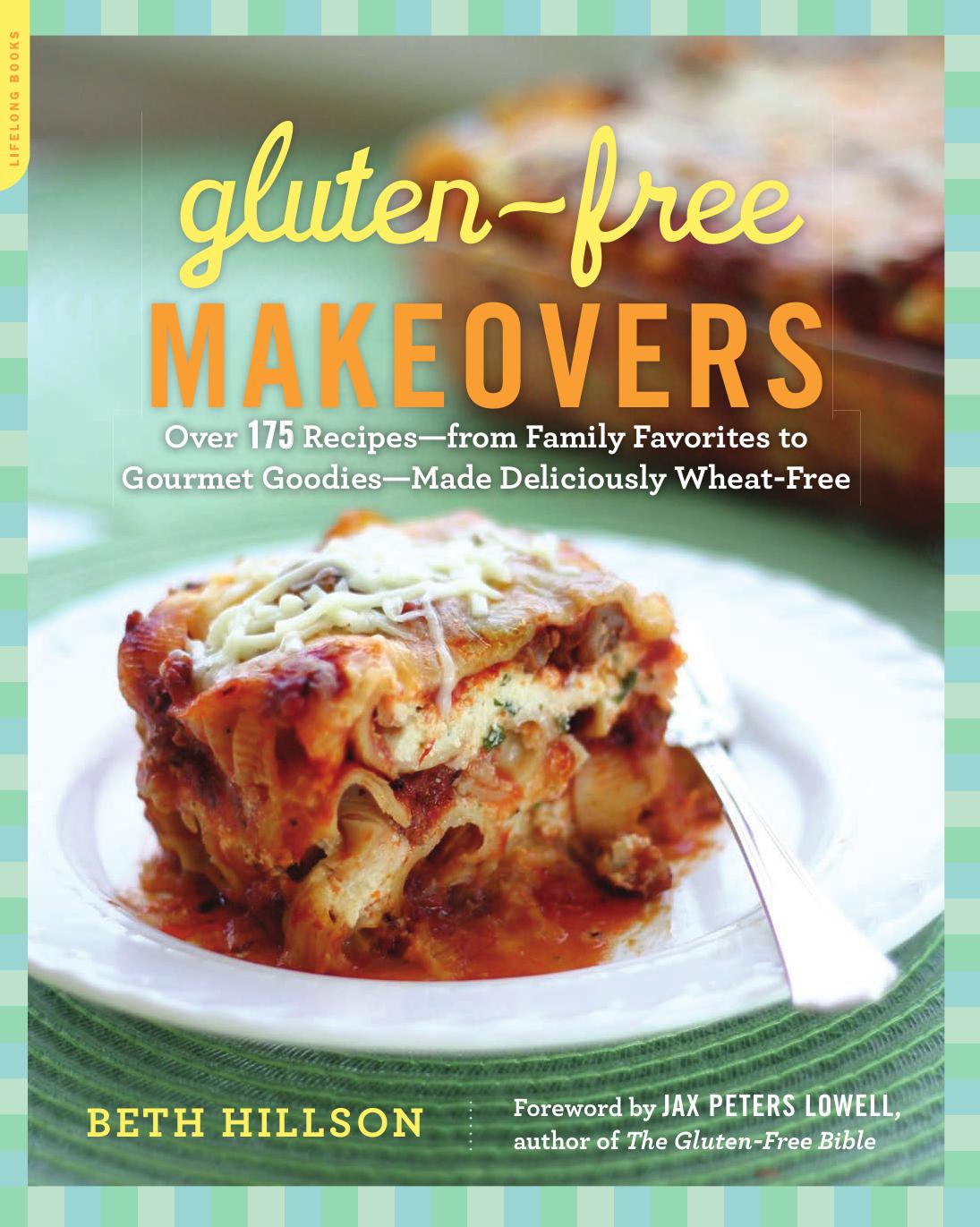 Gluten-Free Makeovers: Over 175 Recipes--from Family Favorites to Gourmet Goodies--Made Deliciously Wheat-Free by Hillson Beth