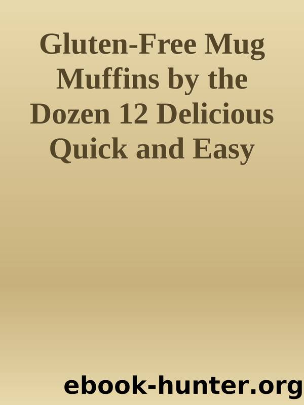 Gluten-Free Mug Muffins by the Dozen 12 Delicious Quick and Easy Microwave Muffins nodrm by Unknown