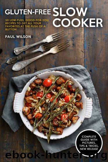 Gluten-Free Slow Cooker: 50 Low-Fuss, Good-for-You Recipes To Get All Your Favorites at the Push of a Button by Paul Wilson