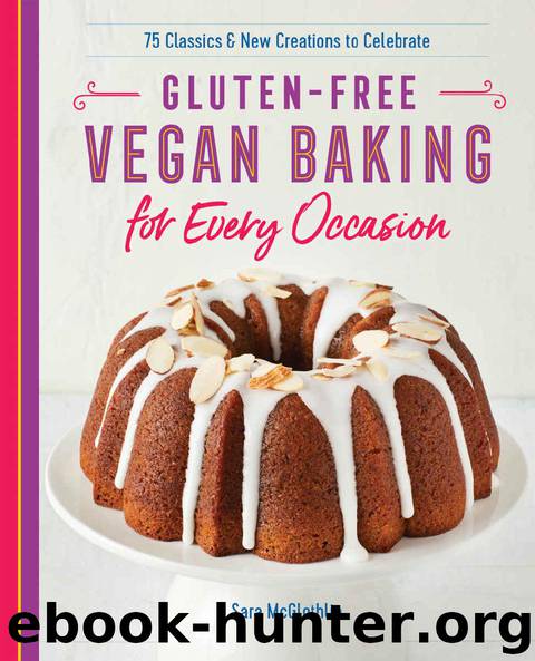 Gluten-Free Vegan Baking for Every Occasion: 75 Classics and New Creations to Celebrate by Sara McGlothlin