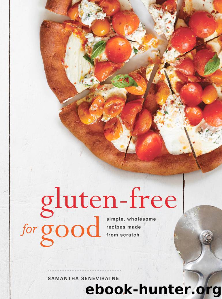 Gluten-Free for Good: Simple, Wholesome Recipes Made from Scratch by Samantha Seneviratne