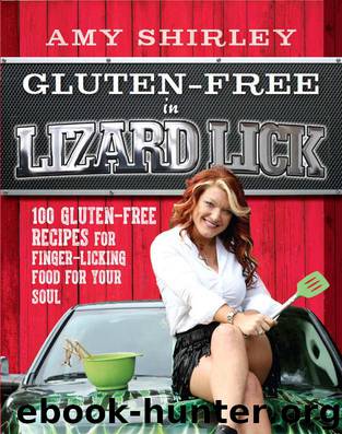 Gluten-Free in Lizard Lick: 100 Gluten-Free Recipes for Finger-Licking Food for Your Soul by Shirley Amy