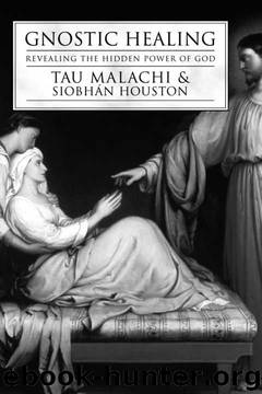 Gnostic Healing: Revealing the Hidden Power of God by Tau Malachi;Siobhan Houston EdD