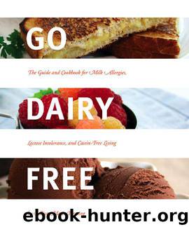 Go Dairy Free - The Guide and Cookbook for Milk Allergies, Lactose Intolerance, and Casein-Free Living by Alisa Marie Fleming