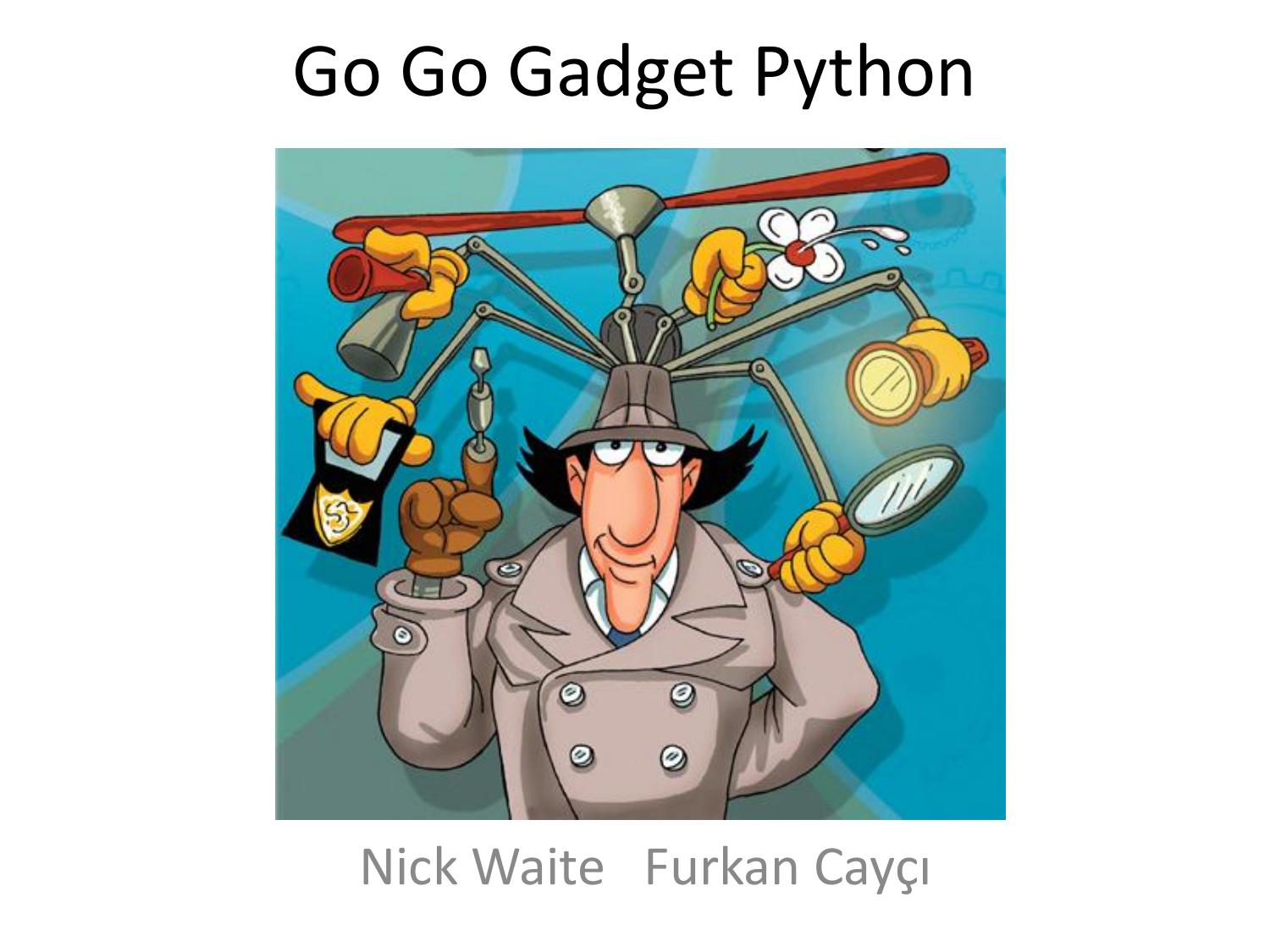 Go Go Gadget Python by Nick Waite && Furkan Cayçı