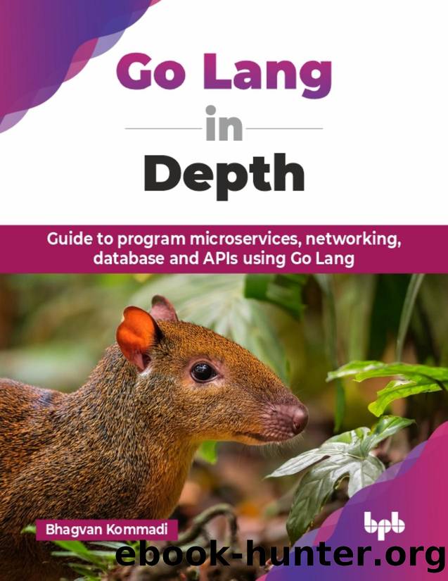 Go Lang in Depth: Guide to program microservices, networking, database and APIs using Go Lang by Kommadi Bhagvan;