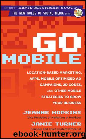 Go Mobile: Location-Based Marketing, Apps, Mobile Optimized Ad Campaigns, 2D Codes and Other Mobile Strategies to Grow Your Business by Jeanne Hopkins & Jamie Turner