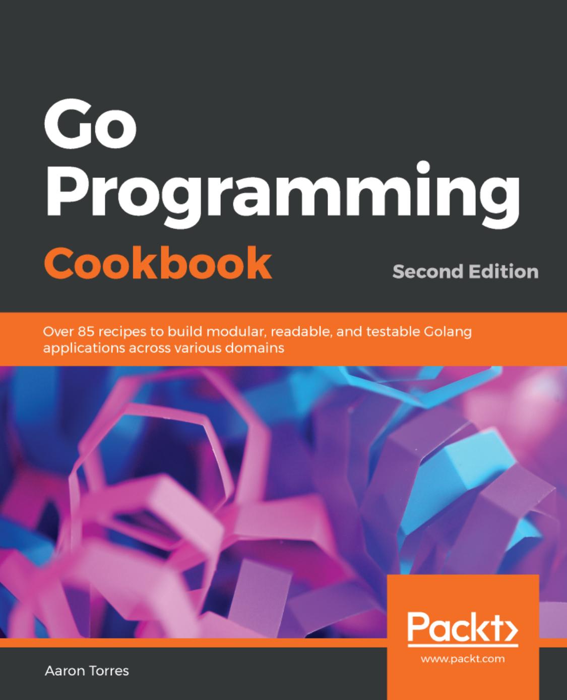 Go Programming Cookbook by Aaron Torres;