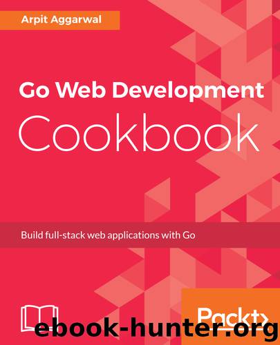 Go Web Development Cookbook by Arpit Aggarwal