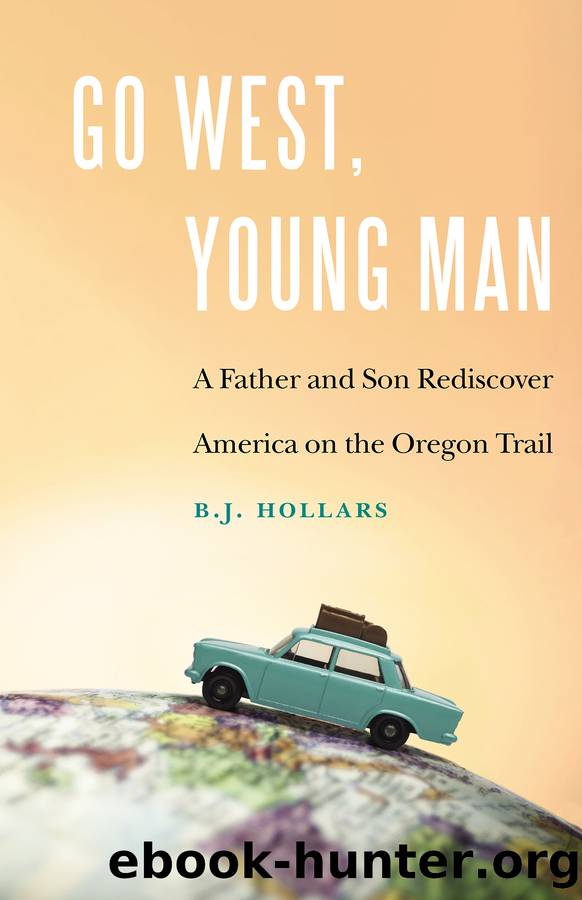 Go West, Young Man: A Father and Son Rediscover America on the Oregon Trail by B. J. Hollars