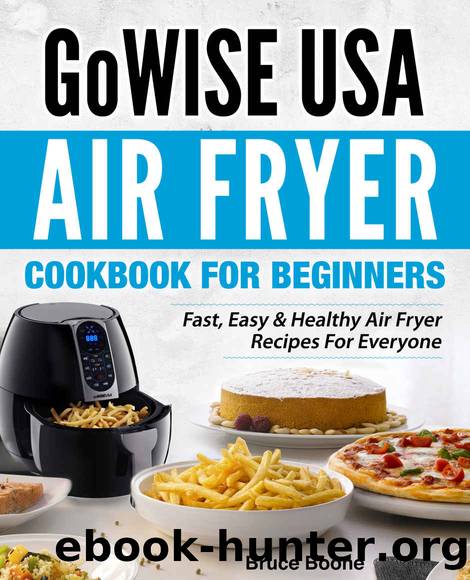 GoWise USA Air Fryer Cookbook for Beginners: Fast, Easy and Healthy Air Fryer Recipes for Everyone by Bruce Boone