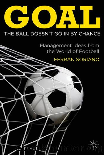 Goal: The Ball Doesn't Go In By Chance: Management Ideas from the World of Football by Ferran Soriano
