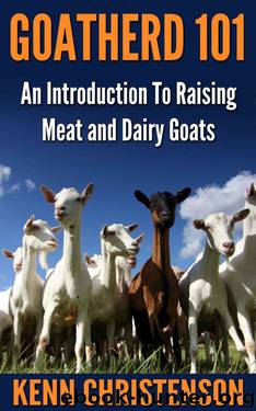 Goatherd 101 - An Introduction To Raising Meat and Dairy Goats (Self Sustained Living) by Kenn Christenson