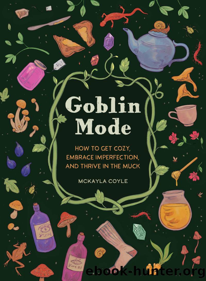 Goblin Mode: How to Get Cozy, Embrace Imperfection, and Thrive in the Muck by McKayla Coyle