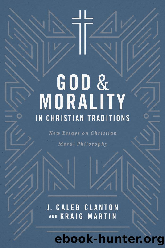 God & Morality in Christian Traditions by Clanton J. Caleb;Martin Kraig; & Kraig Martin