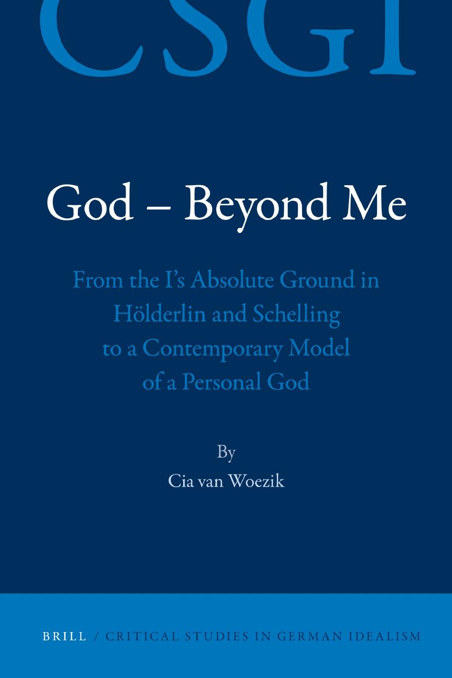 God - Beyond Me: From the I’s Absolute Ground in Hölderlin and Schelling to a Contemporary Model of a Personal God (repost) by Cia van Woezik