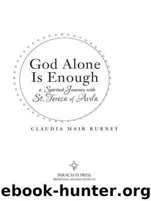 God Alone Is Enough: A Spirited Journey with St. Teresa of Avila by Claudia Mair Burney
