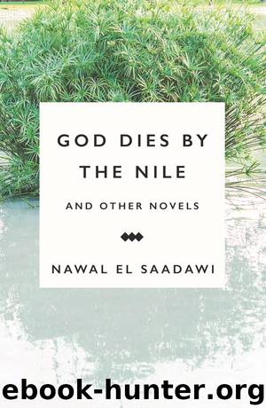 God Dies by the Nile and Other Novels by Nawal El Saadawi