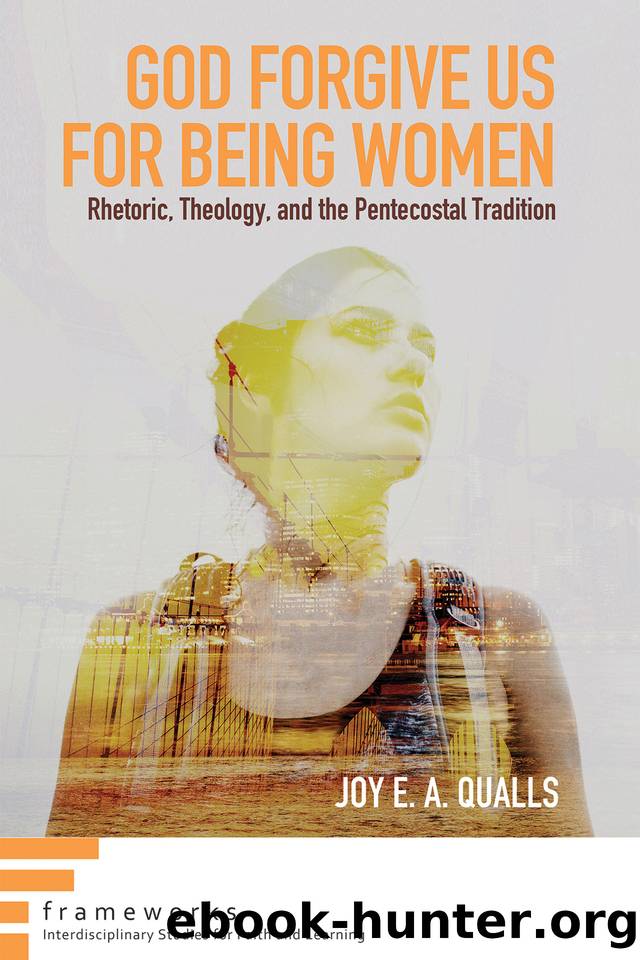 God Forgive Us for Being Women: Rhetoric, Theology, and the Pentecostal Tradition (Frameworks: Interdisciplinary Studies for Faith and Learning Book 0) by Qualls Joy E. A