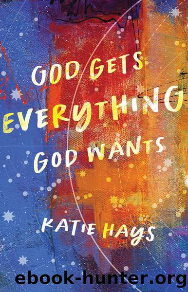 God Gets Everything God Wants by Katie Hays
